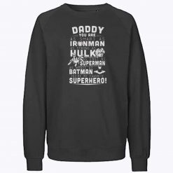 DaddyYou Are Iron Man HulkSuperman Batman My Daddy My hero Sweatshirt