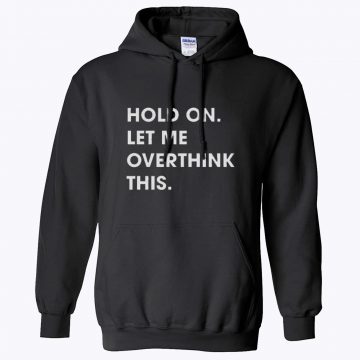 Hold on Let me Overthink This Hoodie
