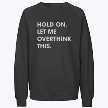 Hold on Let me Overthink This Sweatshirt