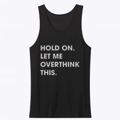Hold on Let me Overthink This Unisex Tank Top