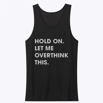 Hold on Let me Overthink This Unisex Tank Top