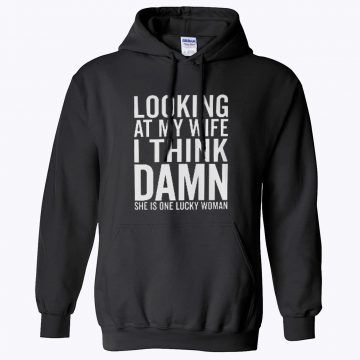 Looking at my Wife I think She is lucky Hoodie