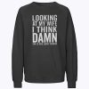 Looking at my Wife I think She is lucky Sweatshirt
