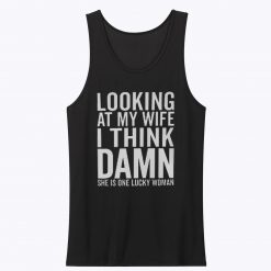 Looking at my Wife I think She is lucky Unisex Tank Top