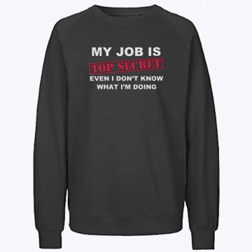 MY JOB IS TOP SECRET Sweatshirt