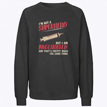 Not a Superhero But I Am Vaccinated Sweatshirt