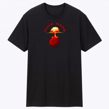 Nuke Mars Will Mars Be Buked Cool T Shirt