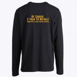 Of Course I Talk to Myself Need Expert Advice Unisex Long Sleeves