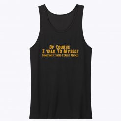 Of Course I Talk to Myself Need Expert Advice Unisex Tank Top