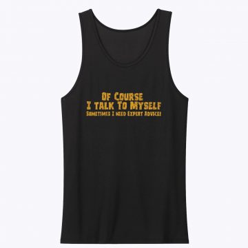 Of Course I Talk to Myself Need Expert Advice Unisex Tank Top