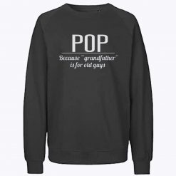 Present Pops Granddad Because Grandfather is for Old Guys Sweatshirt