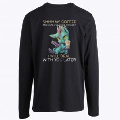 Shhh My Coffee And I Are Having A Moment Cute Funny Dragon Longsleeve