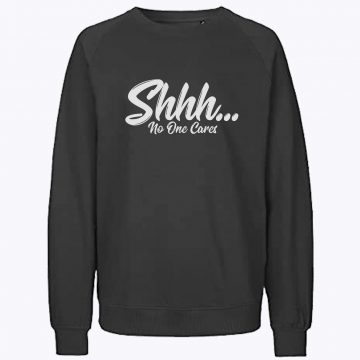 Shhh No One Cares Joke slogan Moody Sweatshirt
