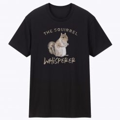 The Squirrel Whisperer Unisex T Shirt