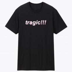 Tragic Unisex T Shirt