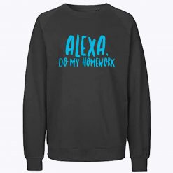 Alexa Do My Homework Funny Joke Kids Sweatshirt
