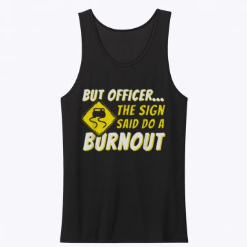 But Officer The Sign Said Do A Burnout Unisex Tank