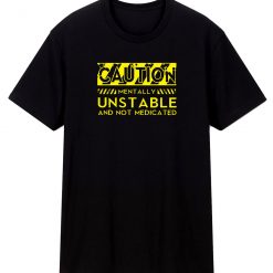 Caution Mentally Unstable Unisex T Shirt