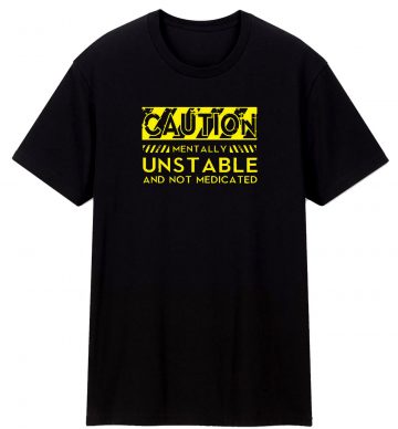 Caution Mentally Unstable Unisex T Shirt