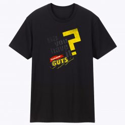 Do You Have It GUTS Unisex T Shirt
