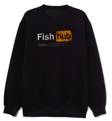 Fish Hub Funny Dirty Fishing Joke Sarcastic Sweatshirt