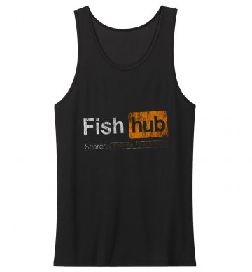 Fish Hub Funny Dirty Fishing Joke Sarcastic Tank