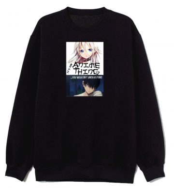 Its An Anime Thing Manga Sweatshirt
