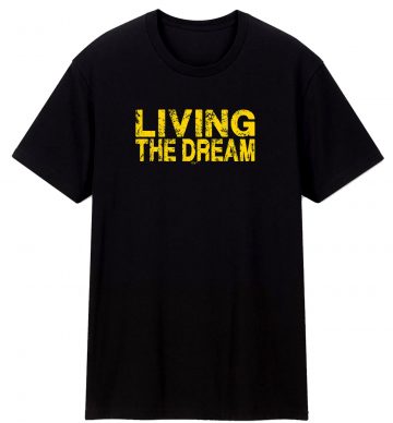 Living The Dream Unisex T Shirt