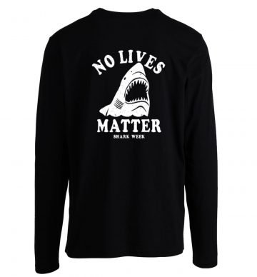 No Lives Matter Shark Week Funny Longsleeve
