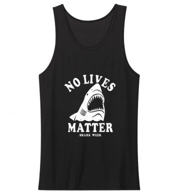 No Lives Matter Shark Week Funny Tank
