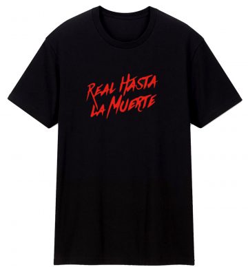 Real Hasta La Muerte T Shirt