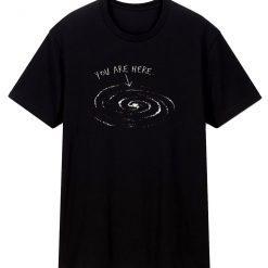 You Are Here Galaxy Design Unisex T Shirt