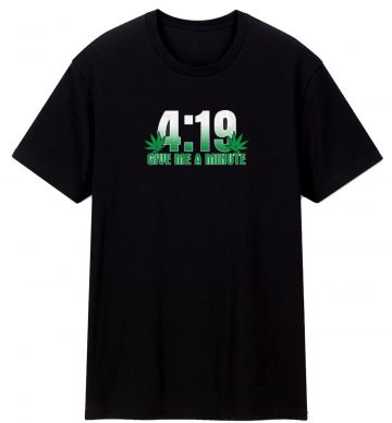 419 Give Me A Minute 420 Pot Head Stoner T Shirt