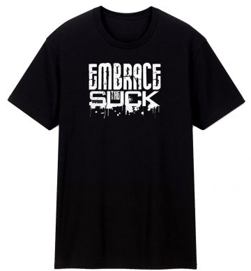 Funny Embrace The Suck Humor T Shirt
