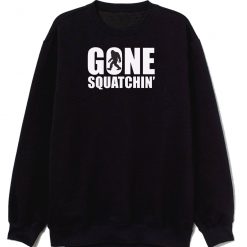 Gone Squatchin Sweatshirt
