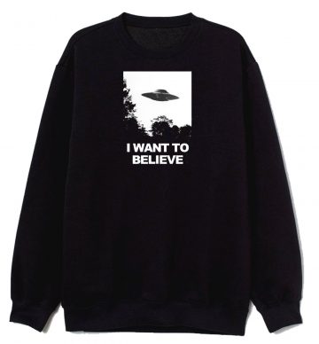 I Want To Believe Sweatshirt