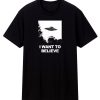 I Want To Believe T Shirt