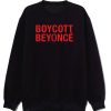 Boycott Beyonce Sweatshirt