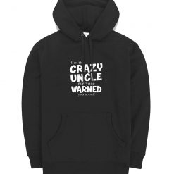 Crazy Uncle Everyone Warned You About Hoodie