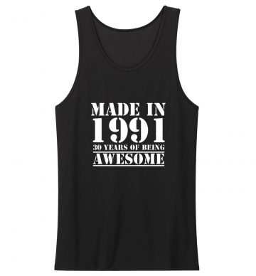 Made In 1991 30 Years Of Being Awesome Tank Top