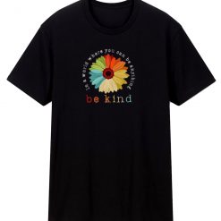 You Can Be Anything Be Kind T Shirt