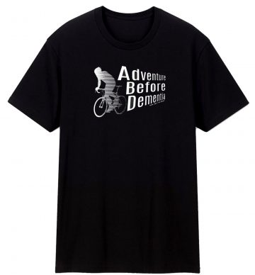 Adventure Before Dementia Cycling T Shirt