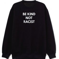 Be Kind Not Racism Sweatshirt