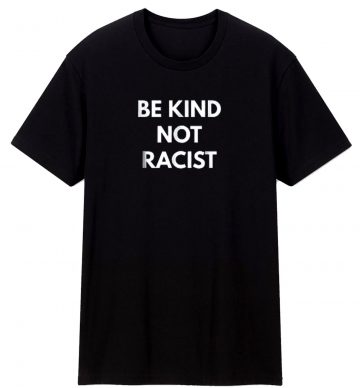 Be Kind Not Racism T Shirt