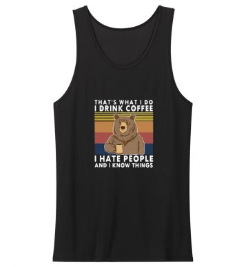 Bear Thats What I Do Drink Coffee I Hate People Know Tank Top