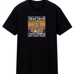 Bear Thawhat I Do Drink Coffee I Hate People Know T Shirt