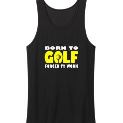 Born To Golf Forced To Work Tank Top