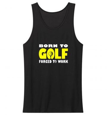 Born To Golf Forced To Work Tank Top