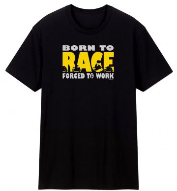 Born To Race Forced To Work T Shirt