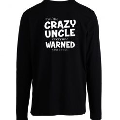 Crazy Uncle Everyone Warned You About Long Sleeve